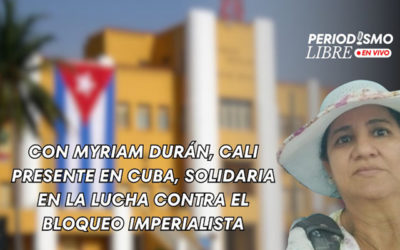 Con Myriam Durán, Cali presente en Cuba, solidaria en la lucha contra el bloqueo imperialista