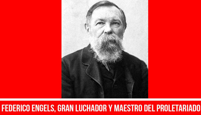 ¡Gloria eterna a Federico Engels, gran luchador y maestro del proletariado!